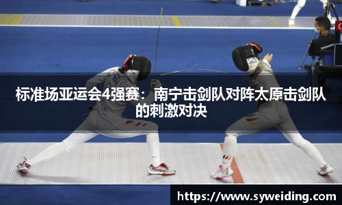 标准场亚运会4强赛：南宁击剑队对阵太原击剑队的刺激对决